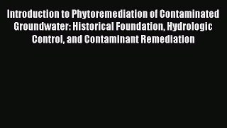 Read Introduction to Phytoremediation of Contaminated Groundwater: Historical Foundation Hydrologic