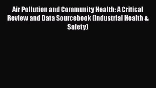 Download Air Pollution and Community Health: A Critical Review and Data Sourcebook (Industrial