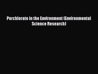 Read Perchlorate in the Environment (Environmental Science Research) PDF Online