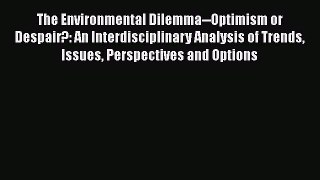 Read The Environmental Dilemma--Optimism or Despair?: An Interdisciplinary Analysis of Trends
