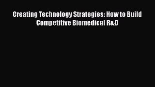 Download Creating Technology Strategies: How to Build Competitive Biomedical R&D PDF Online