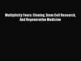 Read Multiplicity Yours: Cloning Stem Cell Research And Regenerative Medicine Ebook Free