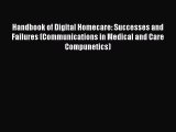 Read Handbook of Digital Homecare: Successes and Failures (Communications in Medical and Care
