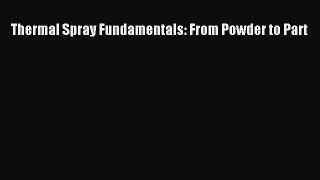 Download Thermal Spray Fundamentals: From Powder to Part Ebook Online