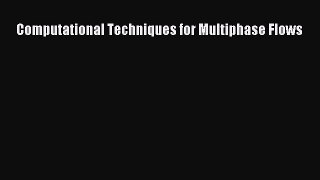 Read Computational Techniques for Multiphase Flows Ebook Free