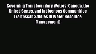 Read Governing Transboundary Waters: Canada the United States and Indigenous Communities (Earthscan