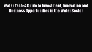 Read Water Tech: A Guide to Investment Innovation and Business Opportunities in the Water Sector