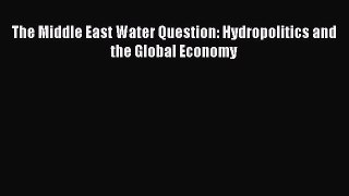 Download The Middle East Water Question: Hydropolitics and the Global Economy PDF Online