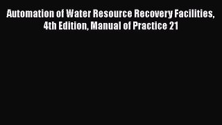 Download Automation of Water Resource Recovery Facilities 4th Edition Manual of Practice 21