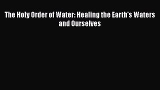 Read The Holy Order of Water: Healing the Earth's Waters and Ourselves Ebook Free