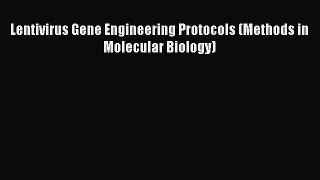 Download Lentivirus Gene Engineering Protocols (Methods in Molecular Biology) Ebook Online