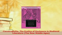 Download  Claustrophilia The Erotics of Enclosure in Medieval Literature The New Middle Ages Free Books