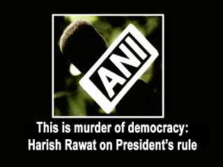 This is murder of democracy Harish Rawat on President s rule