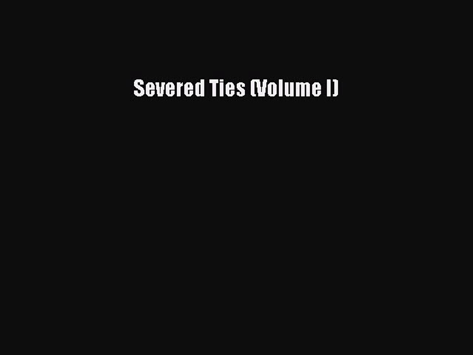 [PDF] Severed Ties (Volume I) [Download] Online