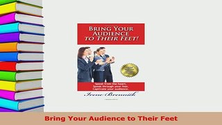 Download  Bring Your Audience to Their Feet Read Online