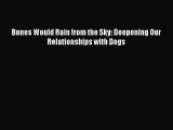Read Bones Would Rain from the Sky: Deepening Our Relationships with Dogs Ebook Free