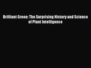 Download Brilliant Green: The Surprising History and Science of Plant Intelligence Ebook Online
