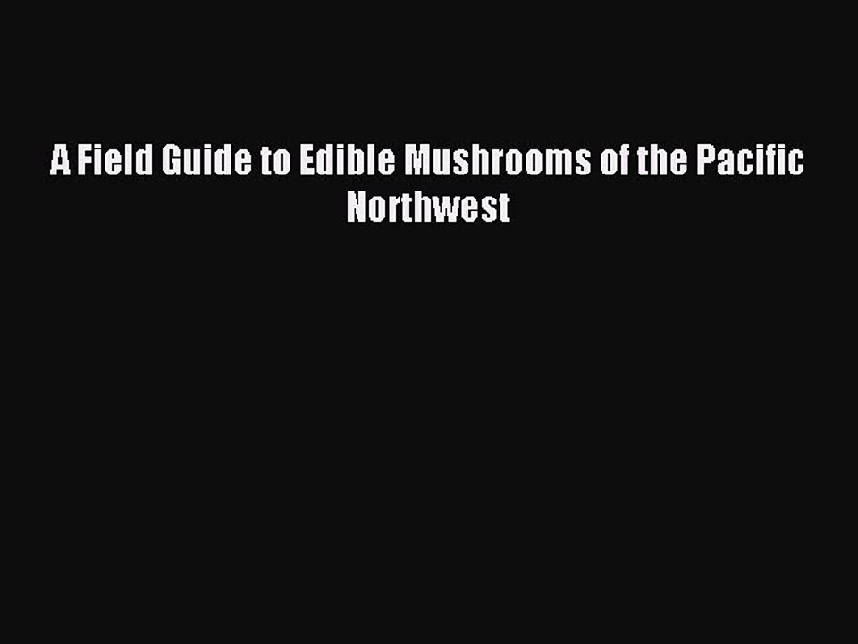 Read A Field Guide to Edible Mushrooms of the Pacific Northwest Ebook Free