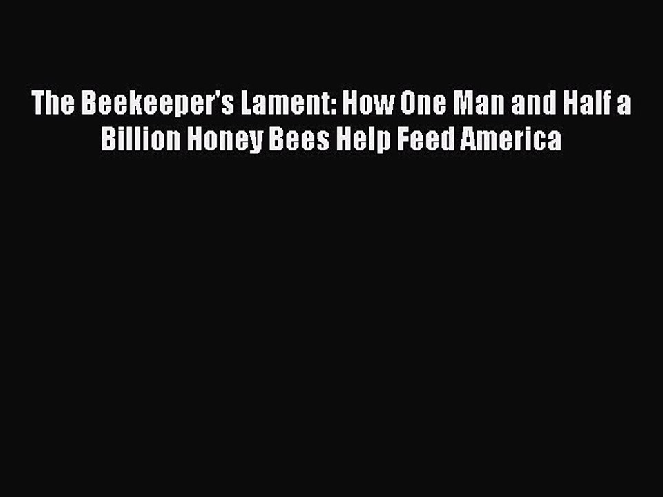 Read The Beekeeper's Lament: How One Man and Half a Billion Honey Bees Help Feed America Ebook