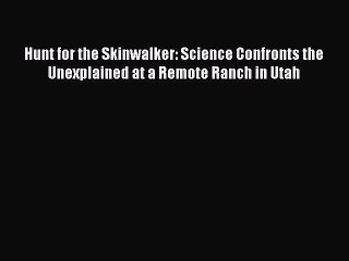 Read Hunt for the Skinwalker: Science Confronts the Unexplained at a Remote Ranch in Utah Ebook