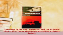 Download  Torpedoes in the Gulf Galveston and the UBoats 19421943 Texas aM University Military Download Online