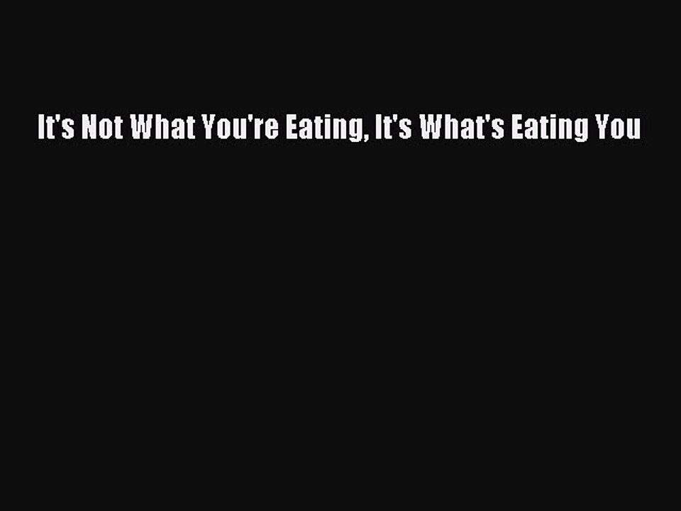 PDF It's Not What You're Eating It's What's Eating You Free Books
