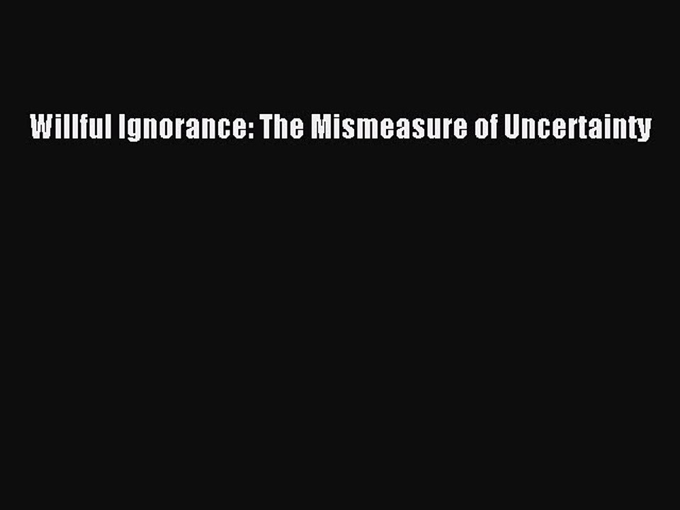 Read Willful Ignorance: The Mismeasure of Uncertainty Ebook Free