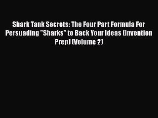[PDF] Shark Tank Secrets: The Four Part Formula For Persuading Sharks to Back Your Ideas (Invention
