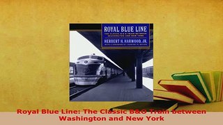 Download  Royal Blue Line The Classic BO Train between Washington and New York Free Books