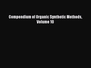 Read Compendium of Organic Synthetic Methods Volume 10 Ebook Free