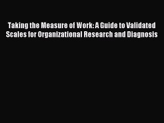Read Taking the Measure of Work: A Guide to Validated Scales for Organizational Research and