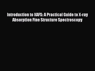 Read Introduction to XAFS: A Practical Guide to X-ray Absorption Fine Structure Spectroscopy