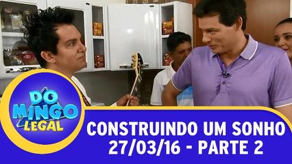 Construindo um Sonho - 27.03.16 - Parte 2