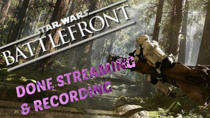 Star Wars Battlefront - DONE STREAMING & RECORDING DISCUSSION