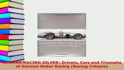 PDF  GERMAN RACING SILVER Drivers Cars and Triumphs of German Motor Racing Racing Colours Read Online