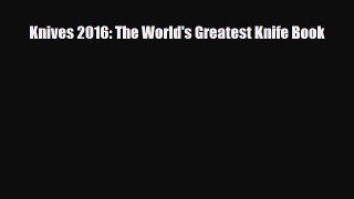 Read ‪Knives 2016: The World's Greatest Knife Book‬ Ebook Free