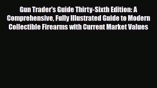 Read ‪Gun Trader's Guide Thirty-Sixth Edition: A Comprehensive Fully Illustrated Guide to Modern‬