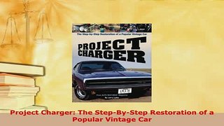 PDF  Project Charger The StepByStep Restoration of a Popular Vintage Car Read Online