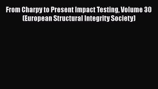 Download From Charpy to Present Impact Testing Volume 30 (European Structural Integrity Society)