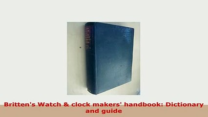 PDF  Brittens Watch  clock makers handbook Dictionary and guide PDF Full Ebook