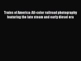 Read Trains of America: All-color railroad photography featuring the late steam and early diesel
