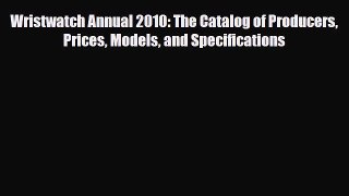 Download ‪Wristwatch Annual 2010: The Catalog of Producers Prices Models and Specifications‬