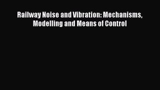 Download Railway Noise and Vibration: Mechanisms Modelling and Means of Control PDF Online