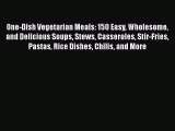 Read One-Dish Vegetarian Meals: 150 Easy Wholesome and Delicious Soups Stews Casseroles Stir-Fries