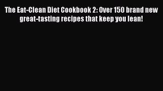 Read The Eat-Clean Diet Cookbook 2: Over 150 brand new great-tasting recipes that keep you