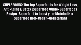 Read SUPERFOODS: The Top Superfoods for Weight Loss Anti-Aging & Detox (Superfood Guide- Superfoods