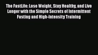 Download The FastLife: Lose Weight Stay Healthy and Live Longer with the Simple Secrets of