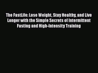 Download The FastLife: Lose Weight Stay Healthy and Live Longer with the Simple Secrets of