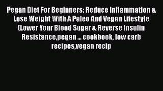 Read Pegan Diet For Beginners: Reduce Inflammation & Lose Weight With A Paleo And Vegan Lifestyle(Lower