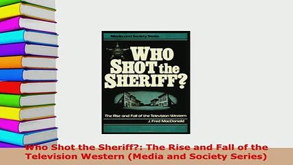 PDF  Who Shot the Sheriff The Rise and Fall of the Television Western Media and Society Download Full Ebook